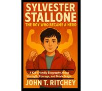 SYLVESTER STALLONE: THE BOY WHO BECAME A HERO: A Kid-Friendly Biography About Strength, Courage, and Movie Magic