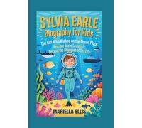 SYLVIA EARLE BIOGRAPHY FOR KIDS: The Girl Who Walked on the Ocean Floor - How One Brave Scientist Became the Champion of Sea Life