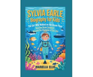 SYLVIA EARLE BIOGRAPHY FOR KIDS: The Girl Who Walked on the Ocean Floor - How One Brave Scientist Became the Champion of Sea Life