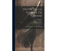 Sylvia, Ou, La Nymphe De Diane: Ballet En Trois Actes Et Cinq Tableaux