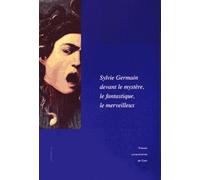 Sylvie Germain Devant Le Mystère, Le Fantastique, Le Merveilleux - Actes Du Colloque De L'imec En Partenariat Avec L'université De Caen (18-19 Octobre 2012)