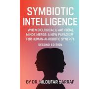 Symbiotic Intelligence: When Biological & Artificial Minds Merge: A new Paradigm for Human-AI-Robotic Synergy (Second Edition)