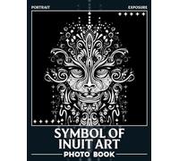Symbol Of Inuit Art Photo Book: Explore Inuit Culture Through 40 Captivating Images Displaying Unique Artistic Creations and Traditions