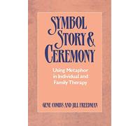 Symbol, Story, and Ceremony: Using Metaphor in Individual and Family Therapy