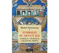 Symboles du Moyen Âge - Animaux, végétaux, couleurs, objets Michel Pastoureau (Auteur)