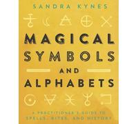 Symboles et alphabets magiques : Guide des sorts, des rites et de l'histoire à l'usage des praticiens