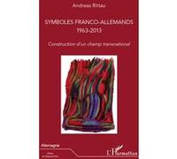 Symboles franco-allemands (1963-2013) Construction d'un champ transnational - Andreas Rittau - L'harmattan - broché - Essai