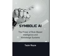 Symbolic AI: The Power of Rule-Based Intelligence and Knowledge Systems