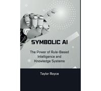 Symbolic Ai: The Power Of Rule-Based Intelligence And Knowledge Systems: 71 (Books On Tech)