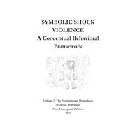 SYMBOLIC SHOCK VIOLENCE A Conceptual Behavioral Framework: Volume I: The Foundational Hypothesis First Conceptual Edition 2026