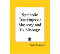Symbolic Teachings or Masonry & Its Message Thomas M. Stewart (Auteur)