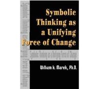 Symbolic Thinking As a Unifying Force of Change William Marek (Auteur)