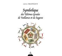 Symbolique des ultimes grades de vaillance et de sagesse - Rite Ecossais Ancien et Accepté du 31e au 33e degré - Irène Mainguy - Dervy-Livres - broché - Essai