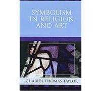 Symbolism in Religion and Art Charles Thomas Taylor (Auteur)