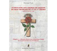 Symbolisme des Ordres de Sagesse du Rite Français du 1er au 4e Ordre - Chevalier R+ (4e Ordre) Chapitre 4 - Chevalier Rose-Croix (Quatrième Ordre) - Olivier Tazé - Art Royal - broché - Essai