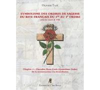 Symbolisme des Ordres de Sagesse du Rite Français du 1er au 4e Ordre - Chevalier Rose-Croix Olivier Tazé (Auteur), Laurent Perret (Préface), Philippe Michel (Coauteur), Pierre Mollier (Coauteur)