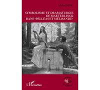 Symbolisme et dramaturgie de Maeterlinck dans "Pelléas et Mélisande" - Michel Bosc - L'harmattan - broché - Etude