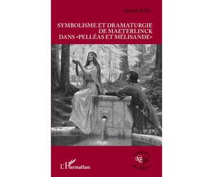 Symbolisme et dramaturgie de Maeterlinck dans "Pelléas et Mélisande" - Michel Bosc - L'harmattan - broché - Etude