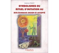 Symbolismes du rituel d’Initiation au Rite Écossais Ancien et Accepté - Stéphane Fradet - Cepadues - broché - Guide