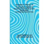 Symmes's Theory Of Concentric Spheres; Demonstrating That The Earth Is Hollow, Habitable Within, And Widely Open About The Poles