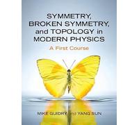 Symmetry, Broken Symmetry, and Topology in Modern Physics: A First Course