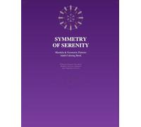 Symmetry of Serenity: Mandala & Geometric Patterns Adult Coloring Book: 40 Intricate Designs for Stress Relief, Mindfulness & Creative Meditation - Single-Sided Pages for Artists