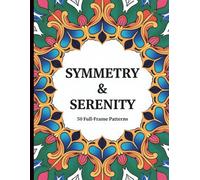 Symmetry & Serenity: 50 Full-Frame Patterns: An Adult Coloring Book of Relaxing, Easy-to-Color Symmetrical Designs, Inspired by Mandalas and Geometric Art.