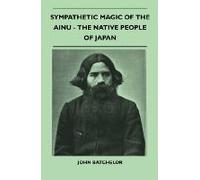 Sympathetic Magic Of The Ainu - The Native People Of Japan (Folklore History Series)