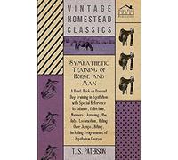Sympathetic Training Of Horse And Man - A Hand-Book On Present Day Training In Equitation With Special Reference To Balance, Collection, Manners, Jumping, The Aids, Locomotion, Riding Over Jumps, Biti