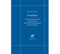 Symphonia La concorde des textes et des doctrines dans la littérature grecque jusqu'à Origène - Sébastien Morlet - Belles Lettres - broché - Essai