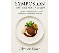 Symposion - L’Arte del Menù Perfetto: Percorsi Gourmet tra Ricette d’Autore, Abbinamenti di Vino e Ritmi di Cucina