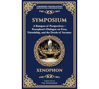 Symposium: A Banquet of Perspectives - Xenophon's Dialogue on Eros, Friendship, and the Deeds of Socrates
