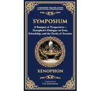 Symposium: A Banquet of Perspectives - Xenophon's Dialogue on Eros, Friendship, and the Deeds of Socrates (Deluxe Hardbound Edition)