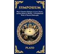 Symposium: Plato's Timeless Dialogue on Love, Desire, and the Nature of Beauty (Deluxe Hardbound Edition) (Deluxe Hardbound Edition) - A Foundational Work of Western Philosophy