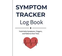 Symptom Tracker Log Book: Track Daily Symptoms, Triggers, and Patterns Over Time
