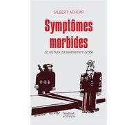 Symptômes morbides La rechute du soulèvement arabe - Gilbert Achcar - Sindbad-Actes Sud - broché - Essai