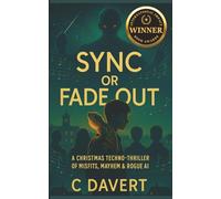SYNC or FADE OUT: A Christmas Techno-Thriller of Misfits, Mayhem & Rogue AI