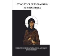 Syncletica of Alexandria for Beginners: Understanding Her Life, Sayings, and Role in Church History
