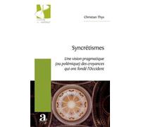 Syncrétismes - Une Vision Pragmatique (Ou Polémique) Des Croyances Qui Ont Fondé L'occident