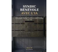 Syndic Bénévole avec l'IA: Gérer sa Copropriété Sans Payer un Professionnel : Convocations, Charges, Travaux et Conflits Simplifiés avec ChatGPT