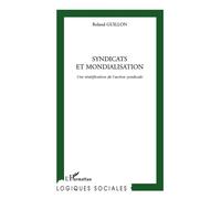 Syndicats et mondialisation Une stratification de l'action syndicale - Roland Guillon - L'harmattan - broché - Essai