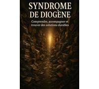 Syndrome de Diogène: Comprendre, accompagner et trouver des solutions durables