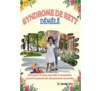 Syndrome de Rett Démêlé: Mon guide à vie pour vous aider à comprendre, soutenir et prendre soin des personnes concernées.