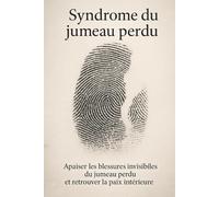 Syndrome du jumeau perdu: Apaiser les blessures invisibles du jumeau perdu et retrouver la paix intérieure