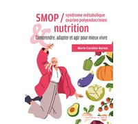 Syndrome métabolique ovarien polyendocrinien (SMOP) et nutrition Comprendre, adapter et agir pour mieux vivre - Marie-Caroline Baraut - In Press Eds - broché - Guide