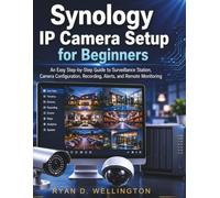 Synology IP Camera Setup for Beginners: An Easy Step-by-Step Guide to Surveillance Station, Camera Configuration, Recording, Alerts, and Remote Monitoring