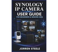 SYNOLOGY IP CAMERA User Guide for Beginners & Seniors 2026: A practical companion for setting up surveillance systems, managing recordings, and ... everyday security features with confidence.
