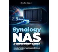 Synology NAS Benutzerhandbuch: Installation, Konfiguration und Datenschutz leicht gemacht: Von der Ersteinrichtung bis hin zu erweiterter Sicherheit, Leistungsoptimierung und Cloud-Integration