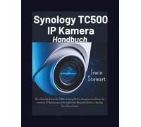 Synology TC500 IP-Kamera - Benutzerhandbuch: Eine vollständige Schritt-für-Schritt-Anleitung für die perfekte Installation, fortschrittliche ... in der Synology Surveillance Station