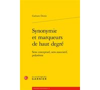 Synonymie et marqueurs de haut degré Sens conceptuel, sens associatif, polysémie - Gaétane Dostie - Classiques Garnier - broché - Essai